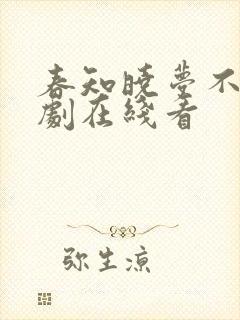 春知晓梦不觉短剧在线看