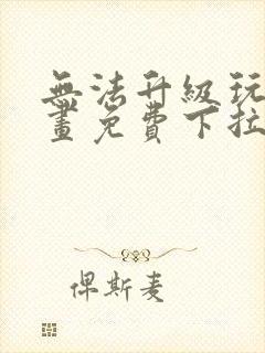 无法升级玩家漫画免费下拉式