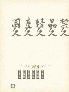 国产精品禁18久久久久久