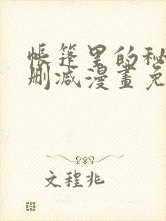 帐篷里的秘密无删减漫画免费阅读