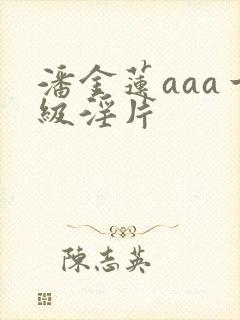 潘金莲aaa一级淫片