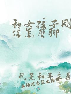 和女孩子刚加微信怎么聊