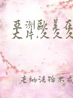 亚洲欧美在线黄大片,久久久久久久高潮