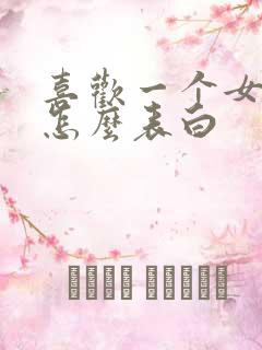 喜欢一个女孩子怎么表白