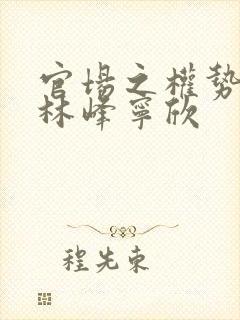 官场之权势滔天林峰宁欣