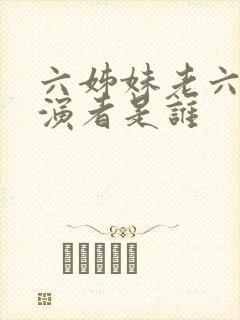 六姊妹老六的扮演者是谁