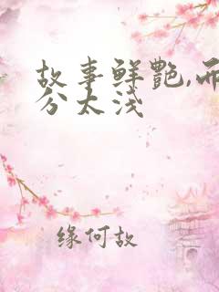 故事鲜艳,而缘分太浅