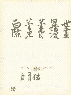 白菁菁异世界冒险免费漫画下拉式