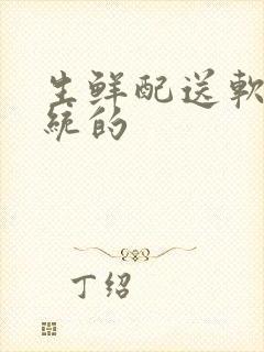 生鲜配送软件系统的