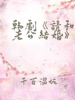 韩剧《请和我的老公结婚》