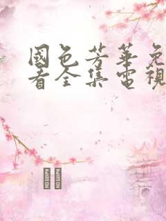 国色芳华免费观看全集电视剧在线观看