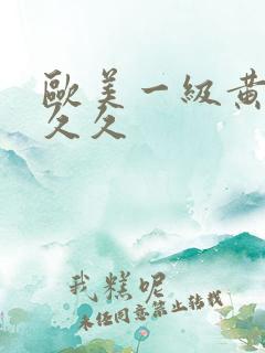 欧美一级黄久久久久