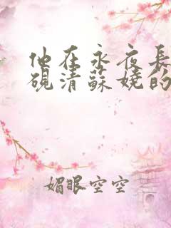 他在永夜长眠时砚清苏娆的小说