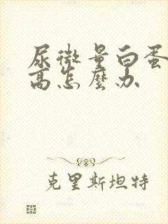 尿微量白蛋白过高怎么办