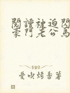 阅读被迫闪婚,豪门老公马甲藏不住