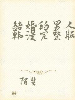 结婚的男人漫画韩漫完整版免费