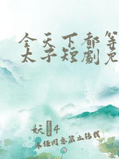 全天下都等我当太子短剧免费观看