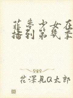 菲梦少女在韩国播到第几季了