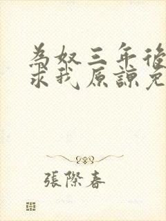 为奴三年后侯府求我原谅免费阅读更新最快