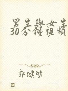 男生与女生xx30分钟视频