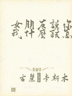 女朋友说你喜欢我什么该怎么回答