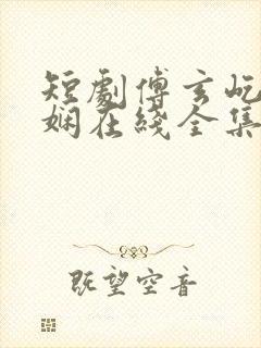 短剧傅玄屹魏语娴在线全集