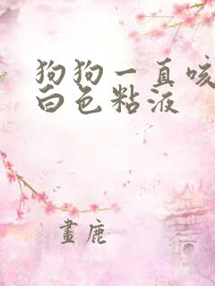 狗狗一直咳嗽吐白色粘液