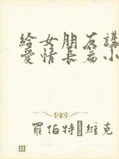 给女朋友讲睡前爱情长篇小故事