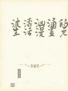 波涛汹涌的同居生活漫画免费阅读全集高清