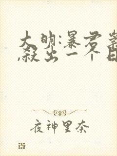 大明:暴君崇祯,杀出一个日不落帝国 完结