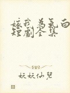 嫁我为气白月光短剧全集