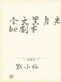 全文黑月光拿稳be剧本