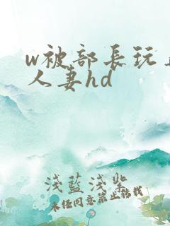 w被部长玩弄的人妻hd