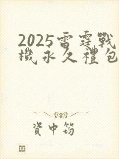 2025雷霆战机永久礼包码