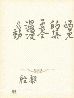 《温柔的妈妈》动漫全集免费观看视