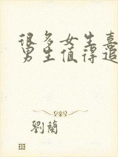 很多女生喜欢的男生值得追吗