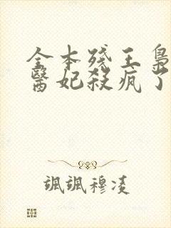 全本残王枭宠涅医妃杀疯了