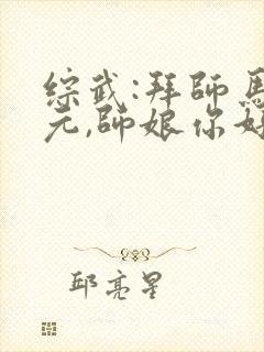 综武:拜师马大元,师娘你好烧啊