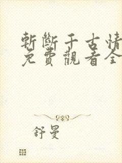 斩断千古情短剧免费观看全集高清