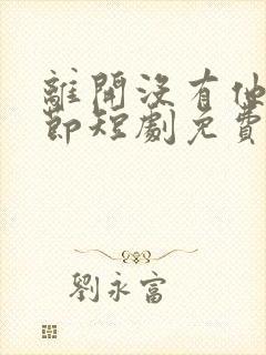 离开没有他的季节短剧免费的