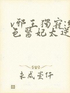 v邪王独宠:绝色医妃太逆天