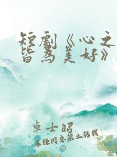 短剧《心之所向皆为美好》在线观看