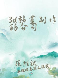 3d动画制作好的公司