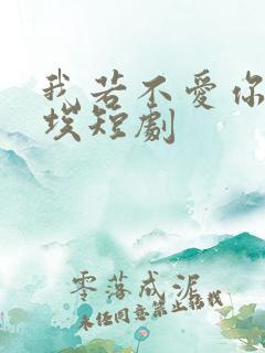 我若不爱你如尘埃短剧