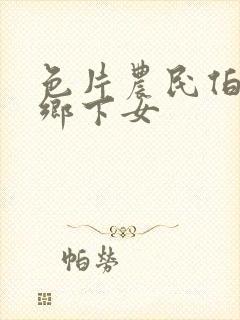 色片农民伯伯和乡下女