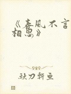 《春风不言勿复相思》