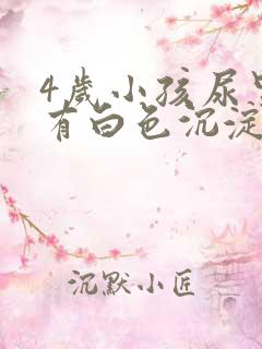 4岁小孩尿里面有白色沉淀物怎么回事啊