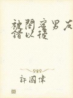 被闺蜜男友认上错以后