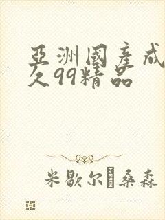 亚洲国产成人久久99精品