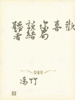 听说你喜欢我原著结局